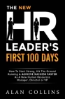 The New HR Leader's First 100 Days: How To Start Strong, Hit The Ground Running & ACHIEVE SUCCESS FASTER As A New Human Resources Manager, Director or Cover Image