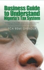 Business Guide to Understand Nigeria's Tax System: For Students, Tax Practitioners and Consultants, Tertiary Institutions, Chartered Accountants, Lawy Cover Image