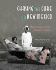 Chasing the Cure in New Mexico: Tuberculosis and the Quest for Health By Nancy Owen Lewis Cover Image