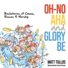 Oh-No, Aha, and Glory Be: Backstories of Chaos, Rescue & Worship By Matt Tullos, Travis Foster (Illustrator) Cover Image