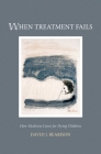 When Treatment Fails: How Medicine Cares for Dying Children By David J. Bearison Cover Image