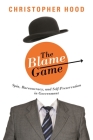 The Blame Game: Spin, Bureaucracy, and Self-Preservation in Government By Christopher Hood Cover Image