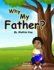 Why My Father? By Mattzie Kay Cover Image