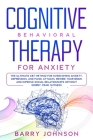 Cognitive Behavioral Therapy for Anxiety: The Ultimate CBT Method for Overcoming Anxiety, Depression, and Panic Attacks. Rewire Your Brain and Improve By Barry Jonhson Cover Image
