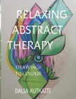 Relaxing Abstract Therapy: Drawings to Colour By Dalia Kutkaite Cover Image