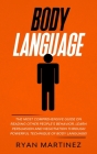 Body Language: The Most Comprehensive Guide on Reading Other People's Behavior. Learn Persuasion and Negotiation Through Powerful Tec Cover Image