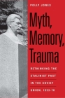 Myth, Memory, Trauma: Rethinking the Stalinist Past in the Soviet Union, 1953-70 (Eurasia Past and Present) By Polly Jones Cover Image
