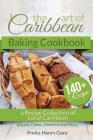 The Art of Caribbean Baking Cookbook: A Recipe Collection of Local Caribbean Bread, Cakes, Desserts and More Cover Image