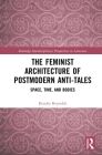 The Feminist Architecture of Postmodern Anti-Tales: Space, Time, and Bodies (Routledge Interdisciplinary Perspectives on Literature) Cover Image