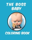 The boss baby coloring book: a coloring book for Kids Boys Girls 30 Pages. Coloring Book For Kids All Ages To Unleash Inner Artist Cover Image