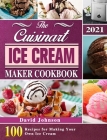 The Cuisinart Ice Cream Maker Cookbook 2021: 100 Recipes for Making Your Own Ice Cream Cover Image