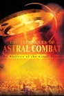 The Techniques of Astral Combat: An Analysis of the Astral Planes By G. Travels Cover Image