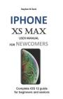 iPhone XS Max User Manual for Newcomers: Complete IOS 12 Guide for Beginners and Seniors By Stephen W. Rock Cover Image