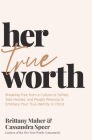 Her True Worth: Breaking Free from a Culture of Selfies, Side Hustles, and People Pleasing to Embrace Your True Identity in Christ By Brittany Maher, Cassandra Speer Cover Image