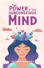 The Power Of Your Subconscious Mind By Joseph Murphy Cover Image