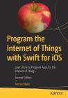 Program the Internet of Things with Swift for IOS: Learn How to Program Apps for the Internet of Things By Ahmed Bakir Cover Image