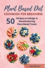 Plant Based Diet Cookbook for Beginners: 50 Recipes to Indulge in Mouthwatering Plant-Based Treats By Lisa Oliveri Cover Image