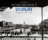Father Browne's Dublin: Photographs, 1925-1950 By E. E. O'Donnell (Editor), Francis Browne (Photographer), E. E. O'Donnell Cover Image
