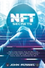 Nft Secrets: How to Create Unusual Value and Make A Life Fortune With Non Fungible Tokens and Crypto Art? Discover Proven NFT Incom By John Russel Cover Image