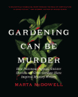 Gardening Can Be Murder: How Poisonous Poppies, Sinister Shovels, and Grim Gardens Have Inspired Mystery Writers By Marta McDowell Cover Image
