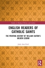 English Readers of Catholic Saints: The Printing History of William Caxton's Golden Legend (Studies in Medieval History and Culture) By Judy Ann Ford Cover Image