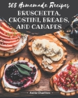 365 Homemade Bruschetta, Crostini, Breads, And Canapes Recipes: Start a New Cooking Chapter with Bruschetta, Crostini, Breads, And Canapes Cookbook! By Anita Charlton Cover Image