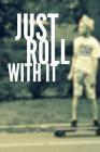 Just Roll With It: Skateboarding Notebook (Personalized Gift for Skateboarder) Cover Image