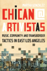 Chican@ Artivistas: Music, Community, and Transborder Tactics in East Los Angeles By Martha Gonzalez Cover Image