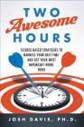 Two Awesome Hours: Science-Based Strategies to Harness Your Best Time and Get Your Most Important Work Done By Josh Davis Cover Image
