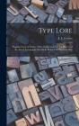 Type Lore: Popular Fonts of Today, Their Origin and Use; the History of the Art of Typography Succinctly Related for Practical Me Cover Image