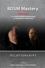 BDSM Mastery-Relationships: a guide for creating mindful relationships for Dominants and submissives Cover Image