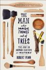 The Man Who Made Things Out of Trees: The Ash in Human Culture and History By Robert Penn Cover Image