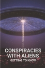 Conspiracies With Aliens: Getting To Know: Aliens Encounter By Kayleigh Benwarc Cover Image
