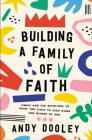 Building a Family of Faith: Simple and Fun Devotions to Draw You Close to Each Other and Nearer to God By Andy Dooley Cover Image