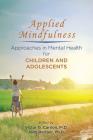 Applied Mindfulness: Approaches in Mental Health for Children and Adolescents By Victor G. Carrión (Editor), John Rettger (Editor) Cover Image