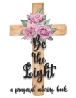 Be the Light: A Prayerful Christian Bible Quote Adult Coloring Book By Sasha Keane Cover Image