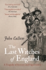 The Last Witches of England: A Tragedy of Sorcery and Superstition By John Callow Cover Image