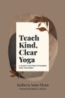 Teach Kind, Clear Yoga: A Guide for Practitioners and Teachers By Kathryn A. Flynn Cover Image