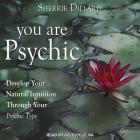 You Are Psychic Lib/E: Develop Your Natural Intuition Through Your Psychic Type By Sherrie Dillard, Celeste Oliva (Read by) Cover Image