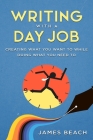 Writing With a Day Job: Creating What You Want While Doing What You Need To Cover Image