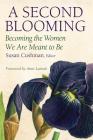 A Second Blooming: Becoming the Women We Are Meant to Be By Susan Cushman, Anne Lamott (Foreword by) Cover Image