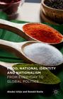 Food, National Identity and Nationalism: From Everyday to Global Politics By Atsuko Ichijo, Ronald Ranta Cover Image