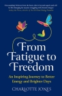 From Fatigue to Freedom: An inspiring journey to better energy and brighter days By Charlotte Jones Cover Image