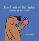 The Fruit of the Spirit Grows in My Heart By Ashley Moluf Cover Image