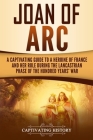 Joan of Arc: A Captivating Guide to a Heroine of France and Her Role During the Lancastrian Phase of the Hundred Years' War By Captivating History Cover Image