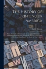 The History of Printing in America: With a Biography of Printers, and an Account of Newspapers: to Which is Prefixed a Concise View of the Discovery a By Isaiah 1749-1831 Thomas Cover Image