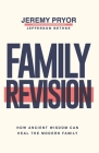 Family Revision: How Ancient Wisdom Can Heal the Modern Family By Jefferson Bethke (Foreword by), Jeremy Pryor Cover Image