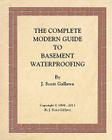 The Complete Modern Guide to Basement Waterproofing By J. Scott Gallawa Cover Image