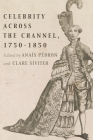 Celebrity Across the Channel, 1750–1850 (Performing Celebrity) By Anaïs Pédron (Editor), Clare Siviter (Editor), Ariane Fichtl (Contributions by), Chris Haffenden (Contributions by), Emrys Jones (Contributions by), Miranda Kiek (Contributions by), Antoine Lilti (Contributions by), Margaret Mason (Contributions by), Anaïs Pédron (Contributions by), Laure Philip (Contributions by), Anna Senkiw (Contributions by), Clare Siviter (Contributions by), Blake Smith (Contributions by), Gabriel Wick (Contributions by) Cover Image