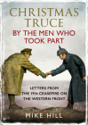 Christmas Truce by the Men Who Took Part: Letters from the 1914 Ceasefire on the Western Front By Mike Hill Cover Image